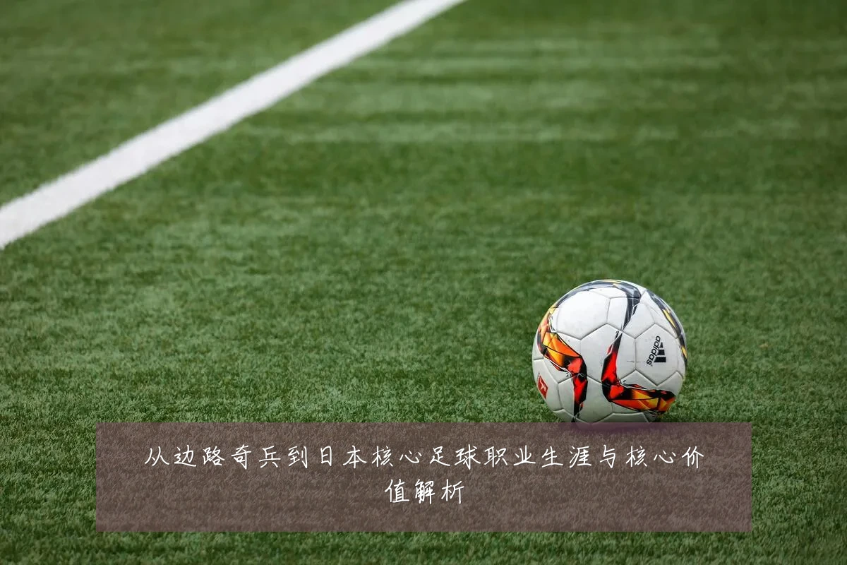 从边路奇兵到日本核心足球职业生涯与核心价值解析